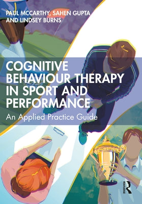 Cognitive Behaviour Therapy in Sport and Performance: An Applied Practice Guide by McCarthy, Paul