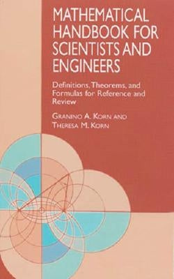 Mathematical Handbook for Scientists and Engineers: Definitions, Theorems, and Formulas for Reference and Review by Korn, Granino A.