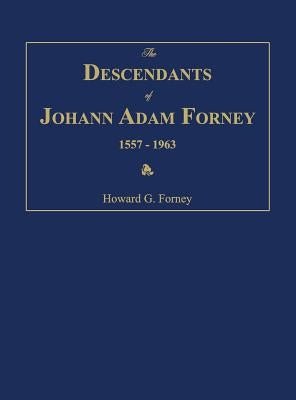 The Descendants of Johann Adam Forney 1557-1963 by Forney, Howard G.