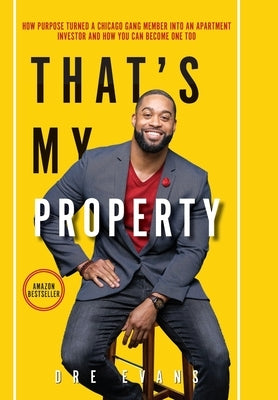 That's My Property: How Purpose Turned a Chicago Gang Member Into an Apartment Investor & How You Can Become One Too by Evans, Dre M.