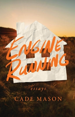 Engine Running: Essays by Mason, Cade