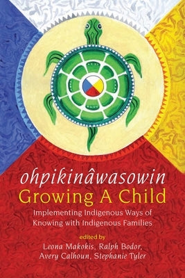 Ohpikinâwasowin/Growing a Child: Implementing Indigenous Ways of Knowing with Indigenous Families Paperback Fernwood Publishing