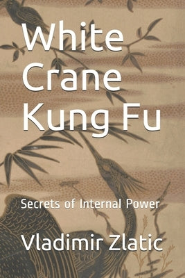 White Crane Kung Fu: Secrets of Internal Power Paperback Independently Published