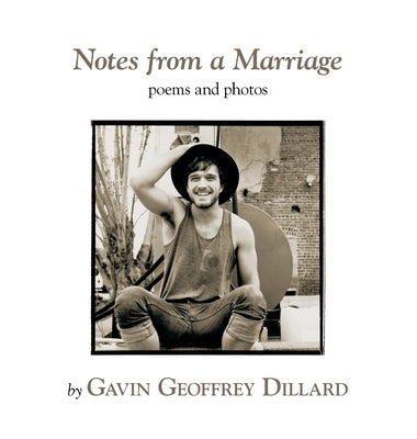 Notes from a Marriage - poems and photography by Gavin Geoffrey Dillard by Dillard, Gavin Geoffrey