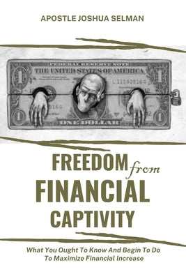 Freedom from Financial Captivity: What You Must Know And Begin To Do For Financial Increase. Paperback Independently Published