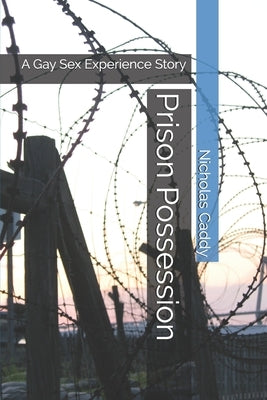 Prison Possession: A Gay Sex Experience Story by Caddy, Nicholas