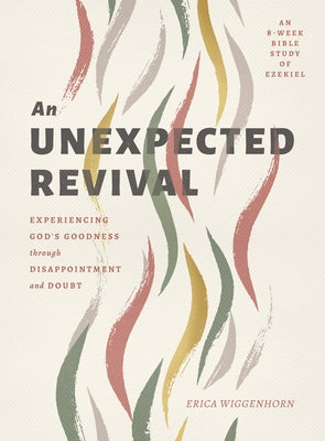 An Unexpected Revival: Experiencing God's Goodness Through Disappointment and Doubt- An 8-Week Bible Study of Ezekiel Paperback Moody Publishers