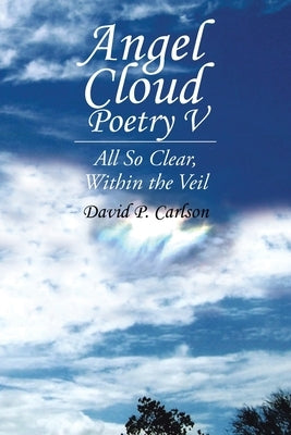 Angel Cloud Poetry V: All so Clear, Within the Veil Paperback Trafford Publishing