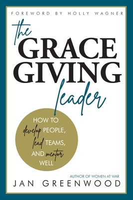 The Grace-Giving Leader: How to develop people, lead teams, and mentor well by Greenwood, Jan