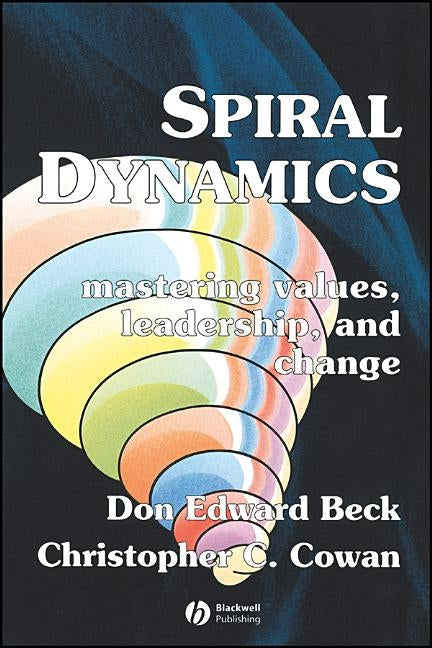 Spiral Dynamics: Mastering Values, Leadership and Change by Beck, Don Edward