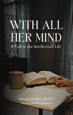With All Her Mind: A Call to the Intellectual Life by Bulman, Rachel
