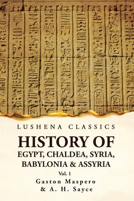History of Egypt, Chaldea, Syria, Babylonia and Assyria by Gaston Volume 1 Paperback Lushena Books