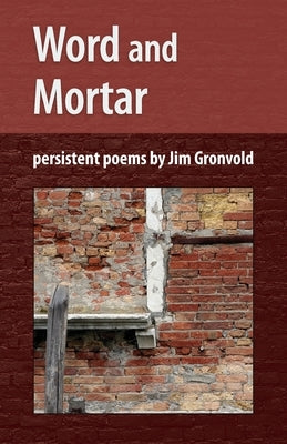 Word and Mortar: persistent poems by Jim Gronvold Paperback Oak Ink Press