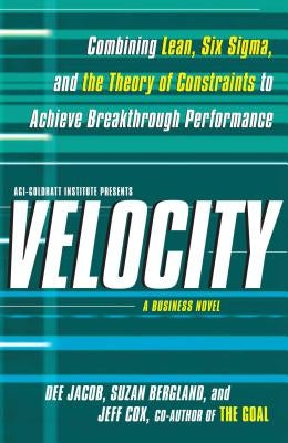 Velocity: Combining Lean, Six SIGMA, and the Theory of Constraints to Accelerate Business Improvement: A Business Novel Paperback Free Press