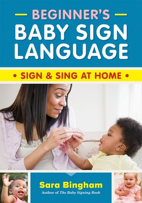 Beginner's Baby Sign Language: Sign and Sing at Home by Bingham, Sara