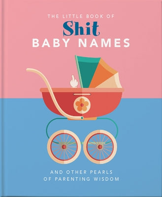 Little Book of Shit Baby Names: And Other Pearls of Parenting Wisdom by Hippo! Orange