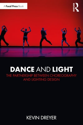 Dance and Light: The Partnership Between Choreography and Lighting Design by Dreyer, Kevin