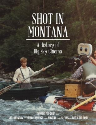 Shot in Montana: A History of Big Sky Cinema by D'Ambrosio, Brian