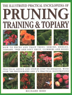 Illustrated Practical Encyclopedia of Pruning, Training and Topiary: How to Prune and Train Trees, Shrubs, Hedges, Topiary, Tree and Soft Fruit, Climb by Bird, Richard