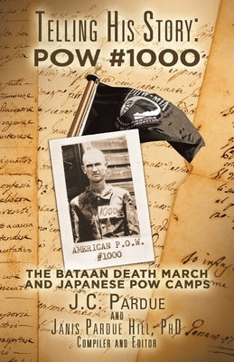 Telling His Story: Pow #1000: The Bataan Death March and Japanese Pow Camps by Hill, Janis Pardue