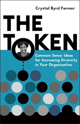 The Token: Common Sense Ideas for Increasing Diversity in Your Organization New Society Publishers