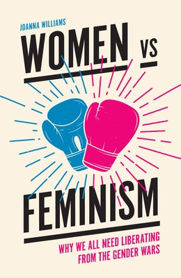 Women Vs Feminism: Why We All Need Liberating from the Gender Wars Paperback Emerald Publishing Limited