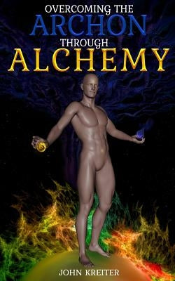 Overcoming the Archon Through Alchemy by Kreiter, John