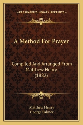 A Method For Prayer: Compiled And Arranged From Matthew Henry (1882) Paperback Kessinger Publishing