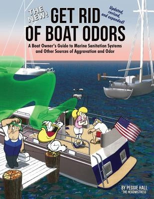 The New Get Rid of Boat Odors, Second Edition: A Boat Owner's Guide to Marine Sanitation Systems and Other Sources of Aggravation and Odor by Hall, Peggie