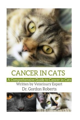 Cancer in Cats: A Comprehensive Guide to Cancer in Cats by Roberts Bvsc Mrcvs, Gordon