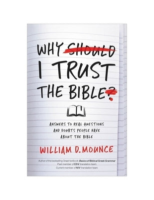 Why I Trust the Bible: Answers to Real Questions and Doubts People Have about the Bible by Mounce, William D.
