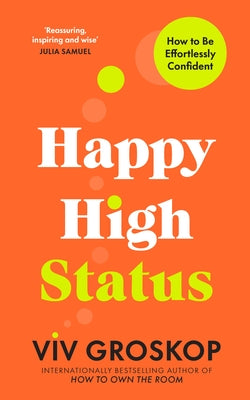 Happy High Status: How to Be Effortlessly Confident by Groskop, VIV