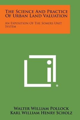 The Science and Practice of Urban Land Valuation: An Exposition of the Somers Unit System Paperback Literary Licensing, LLC