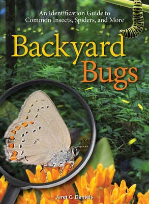 Backyard Bugs: An Identification Guide to Common Insects, Spiders, and More by Daniels, Jaret C.