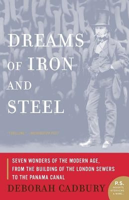 Dreams of Iron and Steel: Seven Wonders of the Modern Age, from the Building of the London Sewers to the Panama Canal Paperback Harper Perennial