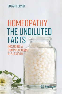 Homeopathy - The Undiluted Facts: Including a Comprehensive A-Z Lexicon by Ernst, Edzard