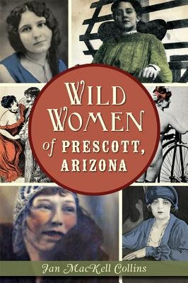 Wild Women of Prescott, Arizona by Collins, Jan Mackell