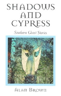 Shadows and Cypress: Southern Ghost Stories by Brown, Alan