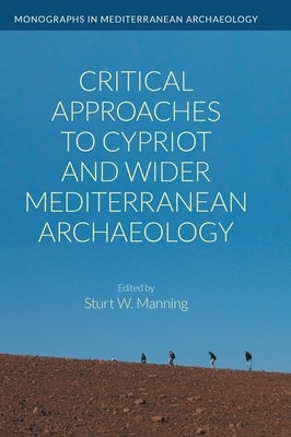 Critical Approaches to Cypriot and Wider Mediterranean Archaeology by Manning, Sturt W.