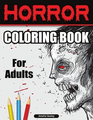 Horror Coloring Book for Adults: Scary Coloring Book, Horror Coloring Book for Relaxation and Stress Relief by Sealey, Amelia
