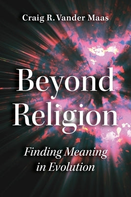 Beyond Religion: Finding Meaning in Evolution by Vandermaas, Craig R.