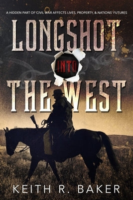Longshot Into The West: A hidden part of the Civil War affects lives, property and nations' futures Paperback Createspace Independent Publishing Platform