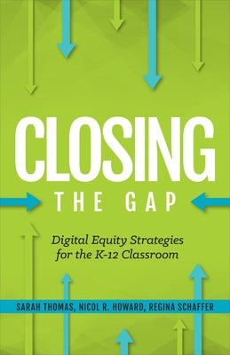 Closing the Gap: Digital Equity Strategies for the K-12 Classroom by Schaffer, Regina