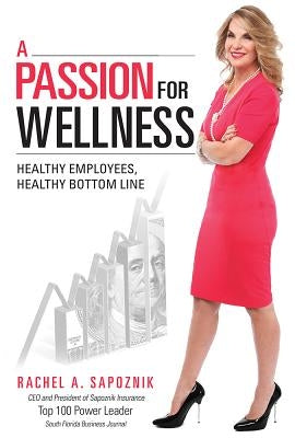 A Passion for Wellness: Healthy Employees, Healthy Bottom Line by Sapoznik, Rachel A.