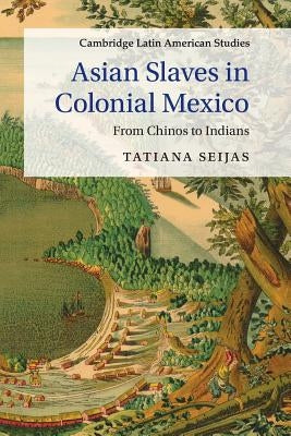 Asian Slaves in Colonial Mexico Paperback Cambridge University Press