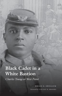 Black Cadet in a White Bastion: Charles Young at West Point by Shellum, Brian