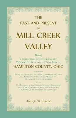 The Past and Present of Mill Creek Valley: Being a Collection of Historical and Descriptive Sketches of that Part of Hamilton County, Ohio Paperback Heritage Books