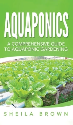 Aquaponics: A Comprehensive Guide to Aquaponic Gardening by Brown, Sheila