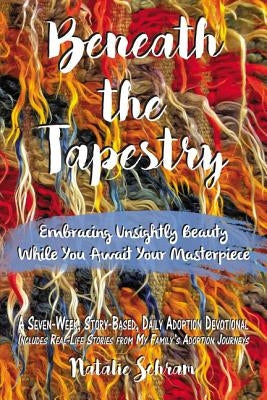 Beneath the Tapestry: Embracing Unsightly Beauty While You Await Your Masterpiece. by Schram, Natalie