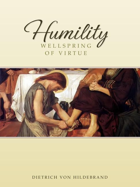 Humility: Wellspring of Virtue Sophia Institute Press